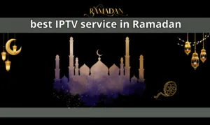 best IPTV service in Ramadan